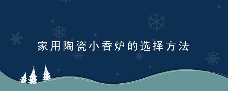 家用陶瓷小香炉的选择方法 如何选购香炉